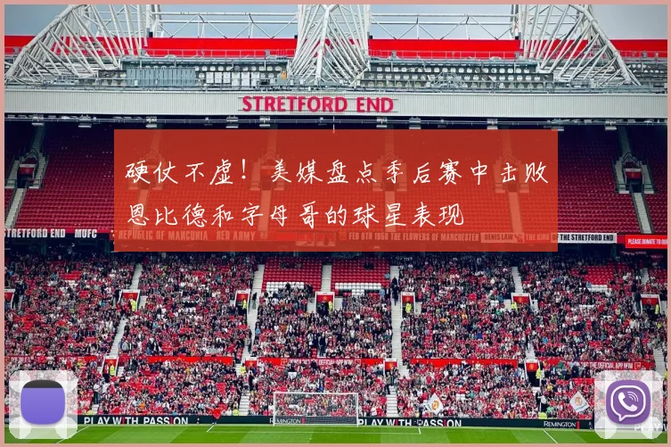硬仗不虚！美媒盘点季后赛中击败恩比德和字母哥的球星表现